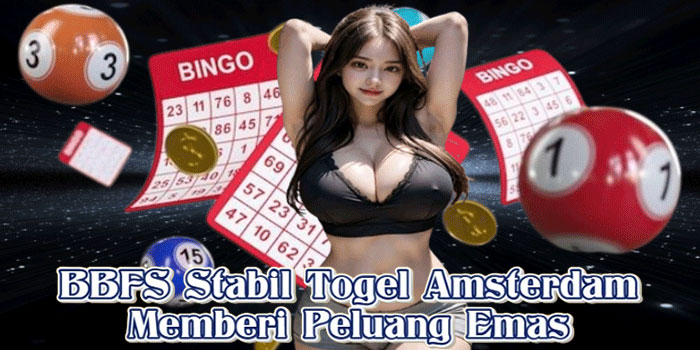 BBFS Stabil Togel Amsterdam Memberi Peluang Emas