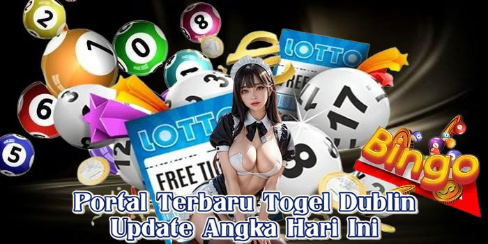Portal Terbaru Togel Dublin Update Angka Hari Ini