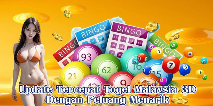 Update Tercepat Togel Malaysia 3D Dengan Peluang Menarik